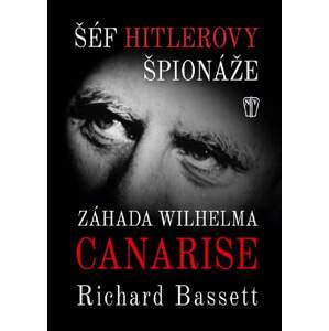 Šéf Hitlerovy špionáže: Záhada Wilhelma Canarise - Richard Bassett